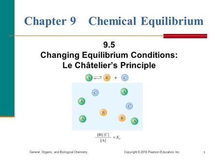 General, Organic, and Biological Chemistry Copyright © 2010 Pearson Education, Inc. 1 Chapter 9 Chemical Equilibrium 9.5 Changing Equilibrium Conditions: