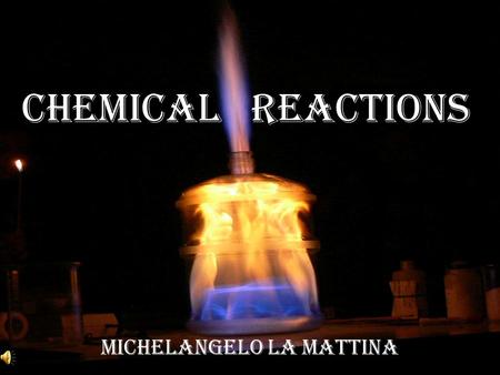 Chemical Reactions Michelangelo La Mattina. What is chemical reaction? Chemical reaction tells you the substances present before and after the reactions.