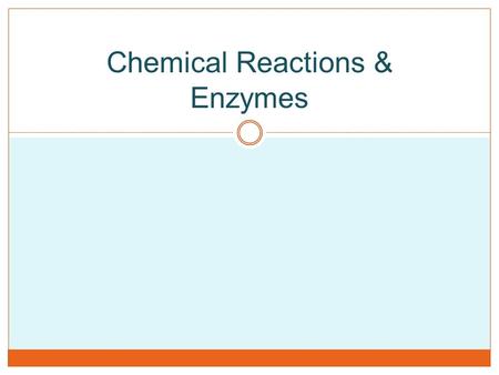 Chemical Reactions & Enzymes. Target #39- I can describe a chemical reaction, and it’s components Chemical reactions: changes a substance into a different.