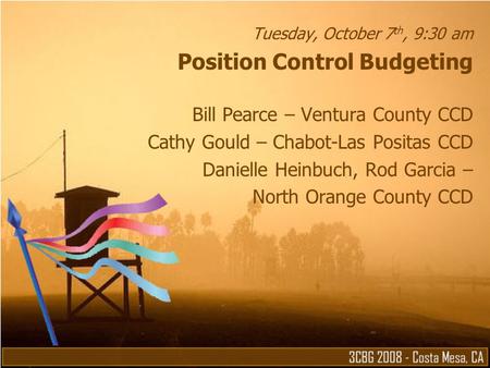 Tuesday, October 7 th, 9:30 am Position Control Budgeting Bill Pearce – Ventura County CCD Cathy Gould – Chabot-Las Positas CCD Danielle Heinbuch, Rod.