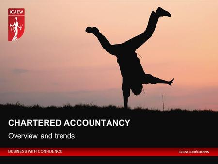 BUSINESS WITH CONFIDENCE icaew.com/careers Overview and trends CHARTERED ACCOUNTANCY.
