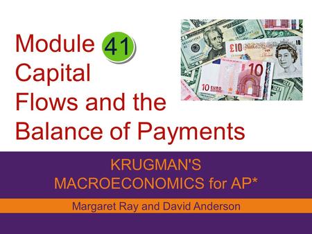 Module Capital Flows and the Balance of Payments KRUGMAN'S MACROECONOMICS for AP* 41 Margaret Ray and David Anderson.