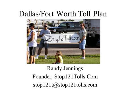 Dallas/Fort Worth Toll Plan Randy Jennings Founder, Stop121Tolls.Com