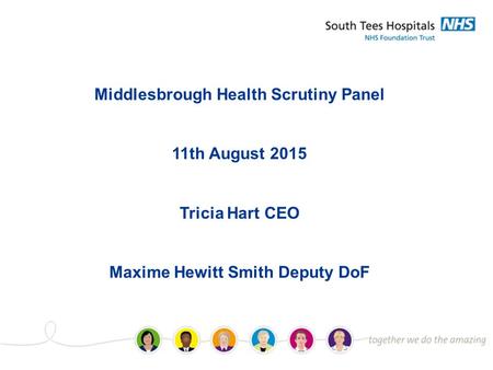 Middlesbrough Health Scrutiny Panel 11th August 2015 Tricia Hart CEO Maxime Hewitt Smith Deputy DoF.