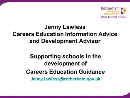 Jenny Lawless Careers Education Information Advice and Development Advisor Supporting schools in the development of Careers Education Guidance