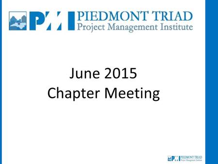 June 2015 Chapter Meeting. Opening Remarks Welcome Newcomers Students Acknowledgements New PMPs, CAPMs, PgMP, New Jobs Job Opportunities Job Seekers 2015.
