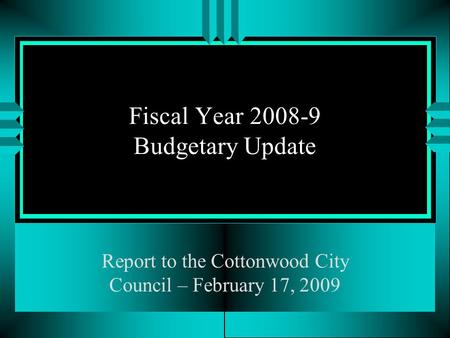Fiscal Year 2008-9 Budgetary Update Report to the Cottonwood City Council – February 17, 2009.