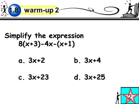 Simplify the expression 8(x+3)-4x-(x+1) a. 3x+2b. 3x+4 c. 3x+23d. 3x+25 2 1.8 warm-up 2.
