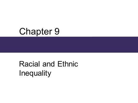 Chapter 9 Racial and Ethnic Inequality. Chapter Outline  A Framework for Racial and Ethnic Inequality  The Maintenance of Inequality: Basic Processes.