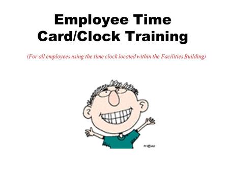 Employee Time Card/Clock Training (For all employees using the time clock located within the Facilities Building)