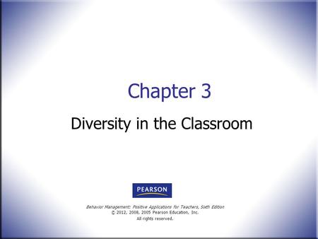 Behavior Management: Positive Applications for Teachers, Sixth Edition © 2012, 2008, 2005 Pearson Education, Inc. All rights reserved. Chapter 3 Diversity.