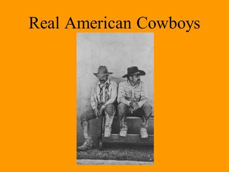 Real American Cowboys. Who were the cowboys? The word cowboy refers to the men who drove herds of cattle from ranchland in Texas over hundreds of miles.
