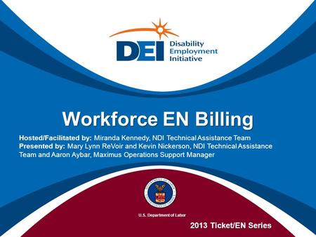 Workforce EN Billing 2013 Ticket/EN Series Hosted/Facilitated by: Miranda Kennedy, NDI Technical Assistance Team Presented by: Mary Lynn ReVoir and Kevin.