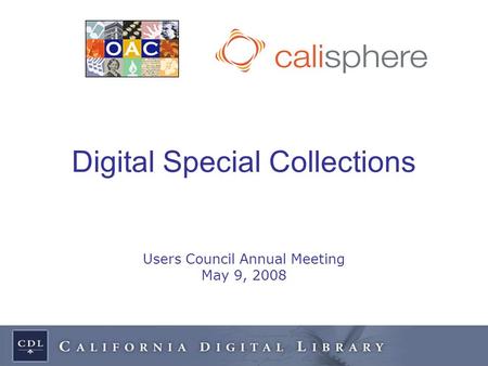 Digital Special Collections Users Council Annual Meeting May 9, 2008.