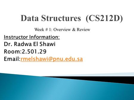 Instructor Information: Dr. Radwa El Shawi Room:2.501.29 Week # 1: Overview & Review.