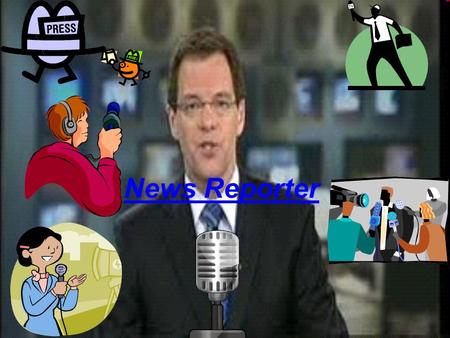 News Reporter. Introduction A news reporter is someone who brings you the latest news going on in the world weather it be natural disasters or award ceremonies.