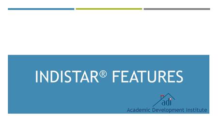 INDISTAR ® FEATURES Academic Development Institute.