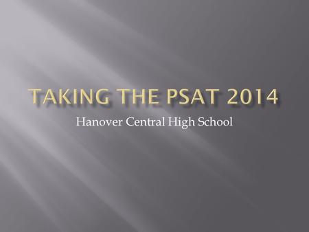 Hanover Central High School.  ALL Sophomores will be taking the PSAT on Wednesday October 15 th  Periods 1-SRT  Report to your SRT for 1 st period.