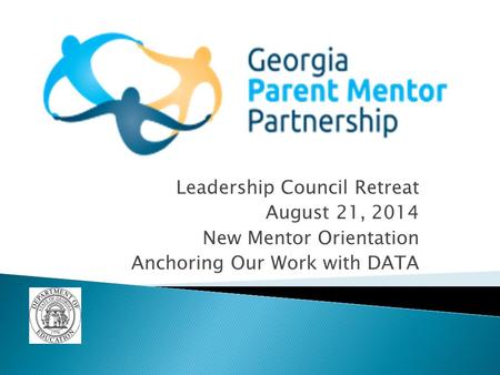 Leadership Council Retreat August 21, 2014 New Mentor Orientation Anchoring Our Work with DATA.