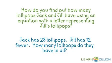 How do you find out how many lollipops Jack and Jill have using an equation with a letter representing Jill’s lollipops? Jack has 28 lollipops. Jill has.
