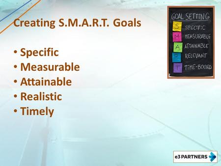 Creating S.M.A.R.T. Goals Specific Measurable Attainable Realistic Timely.