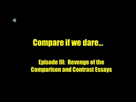 Compare if we dare… Episode III: Revenge of the Comparison and Contrast Essays.