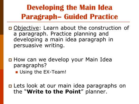 Developing the Main Idea Paragraph– Guided Practice  Objective: Learn about the construction of a paragraph. Practice planning and developing a main idea.