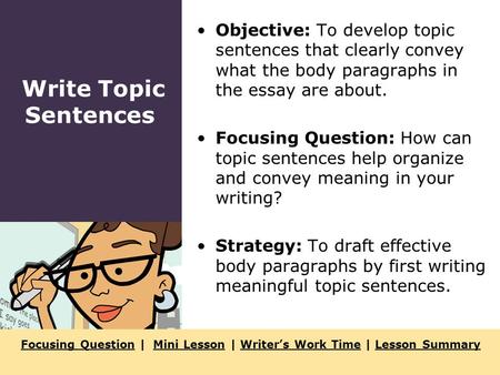 Objective: To develop topic sentences that clearly convey what the body paragraphs in the essay are about. Focusing Question: How can topic sentences help.