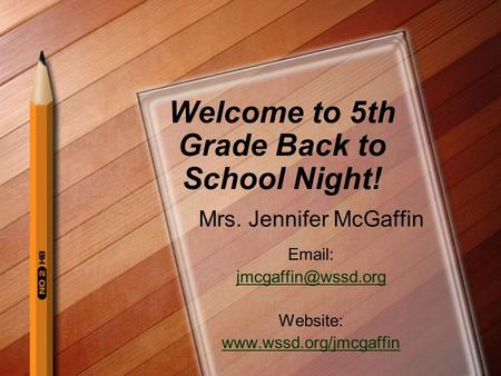 Welcome to 5th Grade Back to School Night! Mrs. Jennifer McGaffin   Website:
