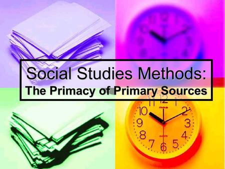 Social Studies Methods: The Primacy of Primary Sources.