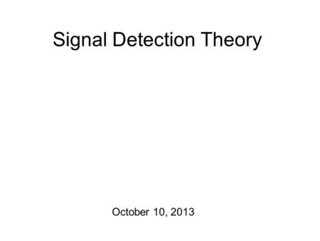 Signal Detection Theory October 10, 2013 Some Psychometrics! Response data from a perception experiment is usually organized in the form of a confusion.