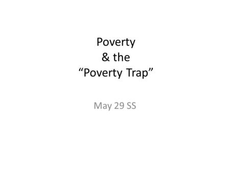 Poverty & the “Poverty Trap” May 29 SS. On your paper…write down on your paper… What I think… – What is Poverty? People who cant fulfill their basic needs.