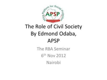 The Role of Civil Society By Edmond Odaba, APSP The RBA Seminar 6 th Nov 2012 Nairobi.