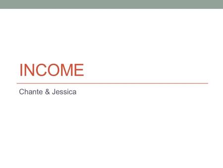 INCOME Chante & Jessica. Income Between 1979 and 1997 (unbroken period of Conservative government), there was a widening in income inequality between.