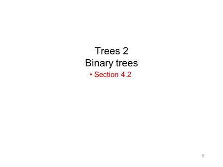 1 Trees 2 Binary trees Section 4.2. 2 Binary Trees Definition: A binary tree is a rooted tree in which no vertex has more than two children –Left and.
