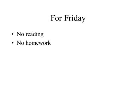 For Friday No reading No homework. Program 4 Exam 2 A week from Friday Covers 10, 11, 13, 14, 18, 19.1-19.3 Take home due at the exam.