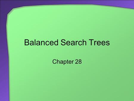 Balanced Search Trees Chapter 28. 2 Chapter Contents AVL Trees Single Rotations Double Rotations Implementation Details 2-3 Trees Searching Adding Entries.