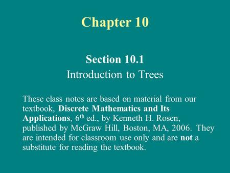 Section 10.1 Introduction to Trees These class notes are based on material from our textbook, Discrete Mathematics and Its Applications, 6 th ed., by Kenneth.
