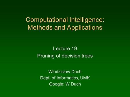Computational Intelligence: Methods and Applications Lecture 19 Pruning of decision trees Włodzisław Duch Dept. of Informatics, UMK Google: W Duch.