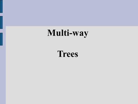 Multi-way Trees. M-way trees So far we have discussed binary trees only. In this lecture, we go over another type of tree called m- way trees or trees.