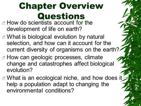Chapter Overview Questions  How do scientists account for the development of life on earth?  What is biological evolution by natural selection, and how.