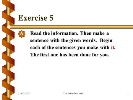 21-03-2002The infinitive: uses1 Exercise 5 ARead the information. Then make a sentence with the given words. Begin each of the sentences you make with.