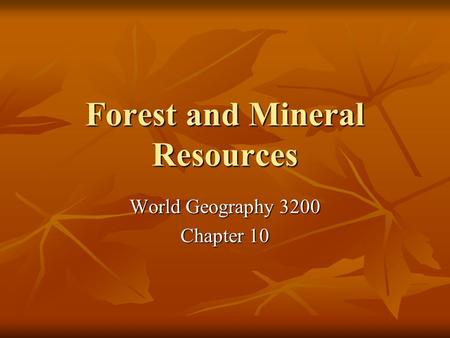 Forest and Mineral Resources World Geography 3200 Chapter 10.