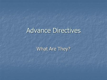 Advance Directives What Are They?. Types of Advance Directives Durable Power of Attorney for Health Care/ Appointment of Health Care Agent Durable Power.
