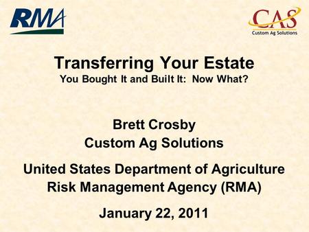 Transferring Your Estate You Bought It and Built It: Now What? Brett Crosby Custom Ag Solutions United States Department of Agriculture Risk Management.