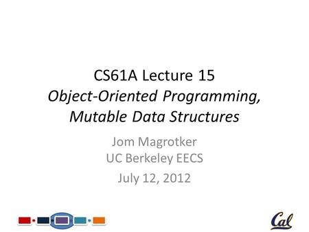 CS61A Lecture 15 Object-Oriented Programming, Mutable Data Structures Jom Magrotker UC Berkeley EECS July 12, 2012.