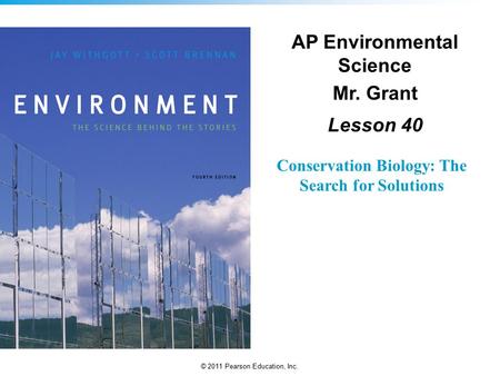 © 2011 Pearson Education, Inc. Conservation Biology: The Search for Solutions AP Environmental Science Mr. Grant Lesson 40.