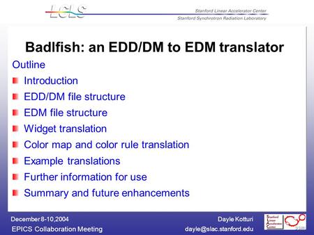 Dayle Kotturi EPICS Collaboration Meeting December 8-10,2004 Badlfish: an EDD/DM to EDM translator Outline Introduction EDD/DM.
