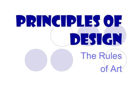 Principles of Design The Rules of Art. Principles of Design The principles of design describe the way artists organize or arrange the work of art. Often.