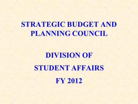 STRATEGIC BUDGET AND PLANNING COUNCIL DIVISION OF STUDENT AFFAIRS FY 2012.